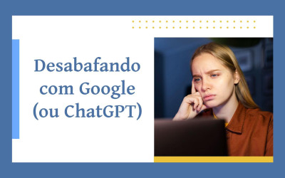 Desabafando com o Google (ou ChatGPT)